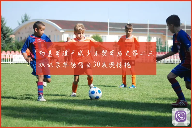 约基奇追平威少东契奇历史第二三双记录单场得分30表现惊艳