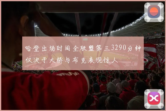 哈登出场时间全联盟第三3290分钟仅次于大桥与布克表现惊人