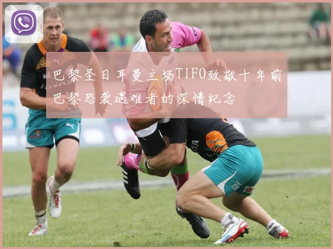 巴黎圣日耳曼主场TIFO致敬十年前巴黎恐袭遇难者的深情纪念