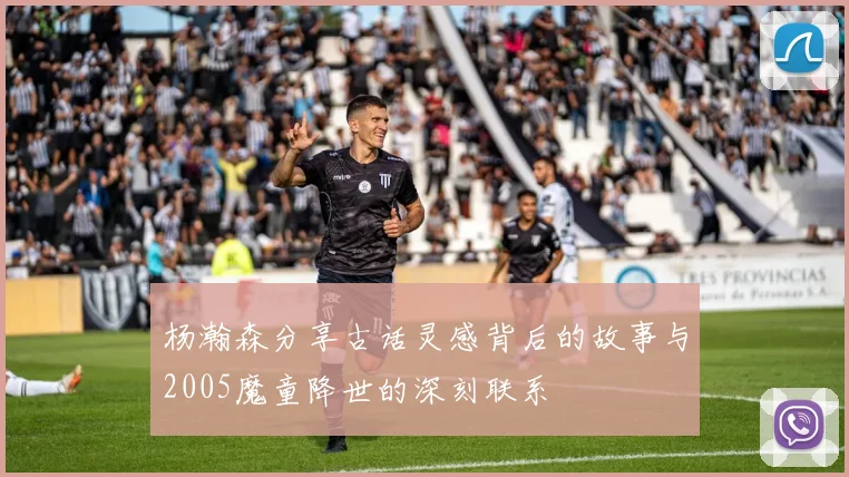 杨瀚森分享古话灵感背后的故事与2005魔童降世的深刻联系
