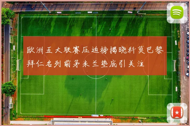 欧洲五大联赛压迫榜揭晓科莫巴黎拜仁名列前茅米兰垫底引关注