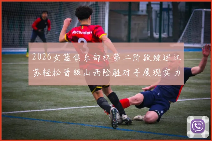 2026女篮俱乐部杯第二阶段综述江苏轻松晋级山西险胜对手展现实力