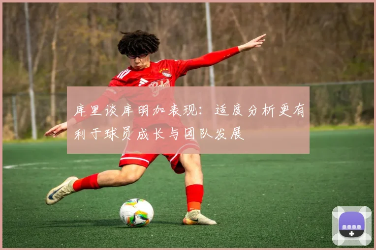 库里谈库明加表现：适度分析更有利于球员成长与团队发展