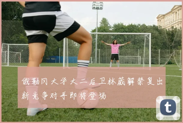 俄勒冈大学大二后卫林葳解禁复出新竞争对手即将登场